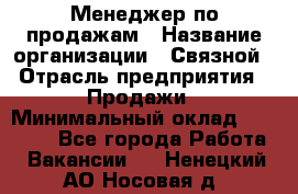 Менеджер по продажам › Название организации ­ Связной › Отрасль предприятия ­ Продажи › Минимальный оклад ­ 32 000 - Все города Работа » Вакансии   . Ненецкий АО,Носовая д.